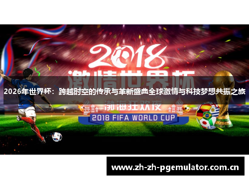 2026年世界杯:跨越时空的传承与革新盛典全球激情与科技梦想共振之旅 2026年世界杯:跨越时空的传承与革新盛典全球激情与科技梦想共振之旅